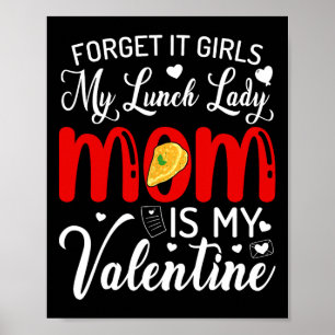 Forget It Girls My Lunch Lady Mom Is My Valentine  Poster