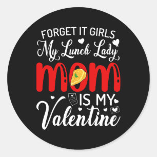 Forget It Girls My Lunch Lady Mum Is My Valentine Classic Round Sticker