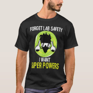 Forget Lab Safety I Want Super Powers Science Tshi T-Shirt