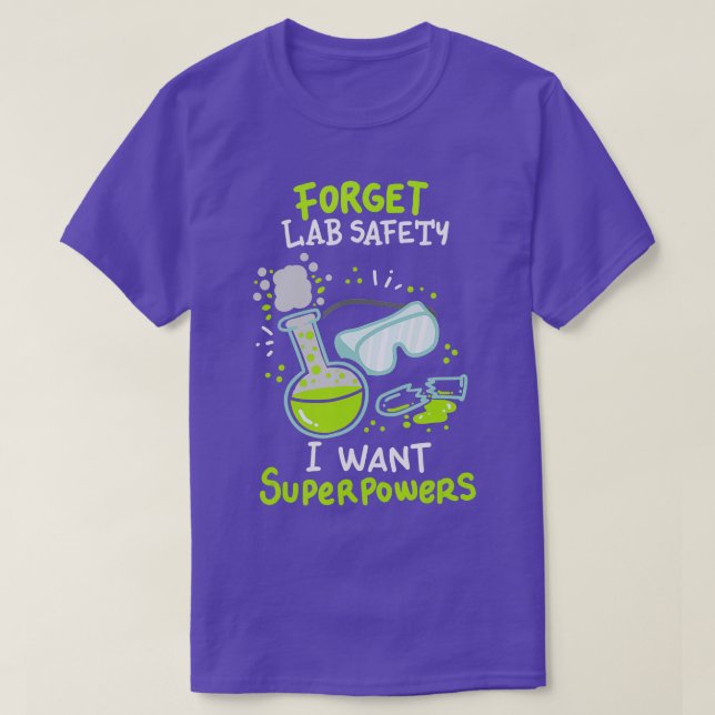 Forget Lab Safety I Want Superpowers Funny Science T-Shirt (Design Front)