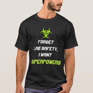 Forget lab safety I want superpowers shirt