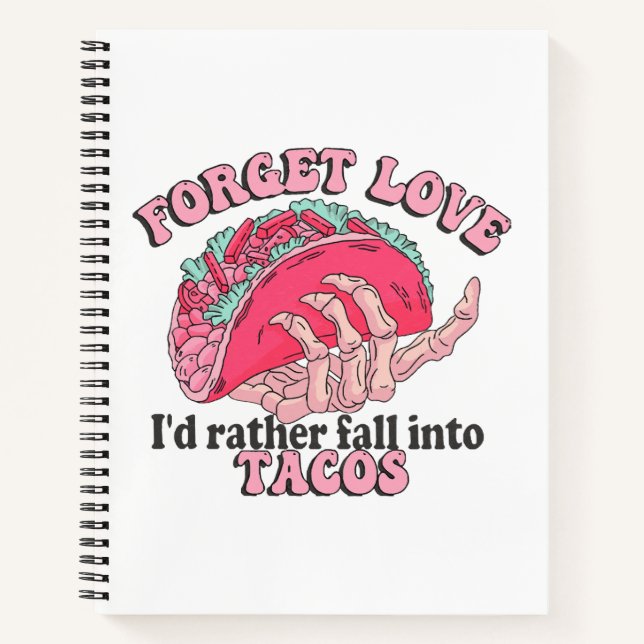 forget love i d rather fall into tacos notebook (Front)