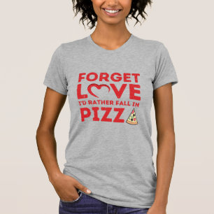 Forget Love I'd Rather Fall In Pizza T-Shirt