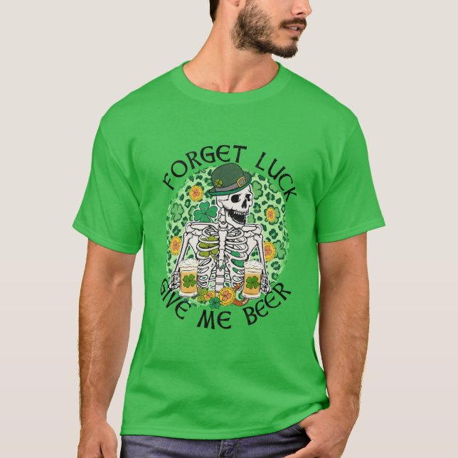 Forget Luck Give Me A Beer T-Shirt (Front)
