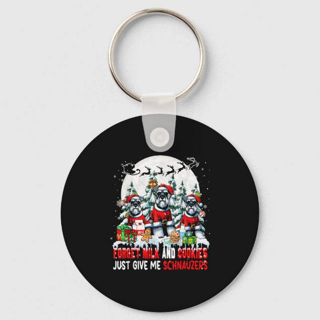 Forget Milk And Cookies Just Give Me Schnauzers Xm Key Ring (Front)