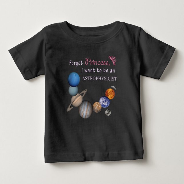 Forget Princess - Astrophysicist Baby T-Shirt (Front)