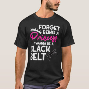 Forget Princess Be A Black Belt Karate For Girls T-Shirt