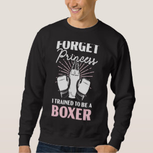 Forget Princess I Trained To Be A Boxer Boxing Gir Sweatshirt