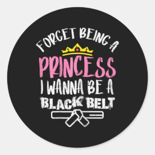 Forget Princess I Wanna Be Black Belt Karate Taekw Classic Round Sticker