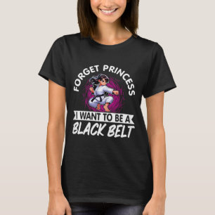 Forget Princess I Want To Be A Black Belt Karate T-Shirt