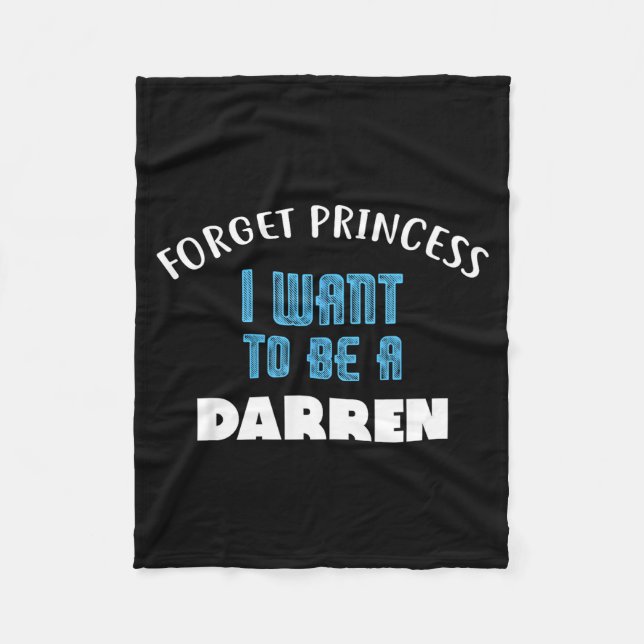 Forget Princess I Want To Be A Darren Name  Fleece Blanket (Front)
