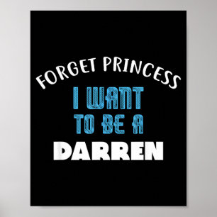 Forget Princess I Want To Be A Darren Name Poster