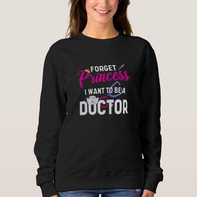 Forget Princess I Want To Be A Doctor For Girls Sweatshirt (Front)