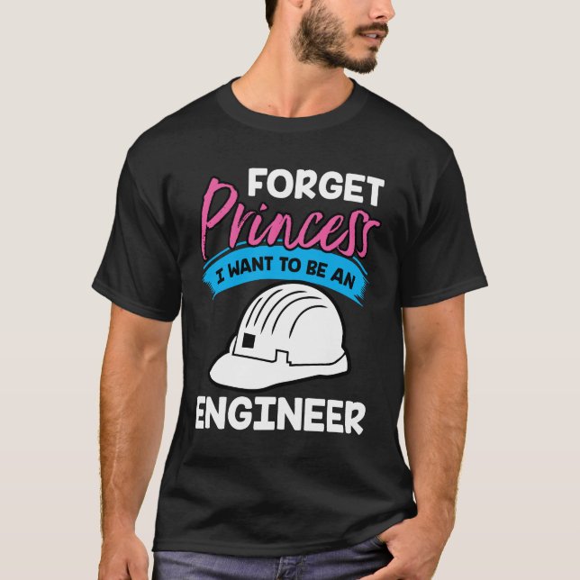 Forget Princess I Want to Be a Engineer Shirt (Front)