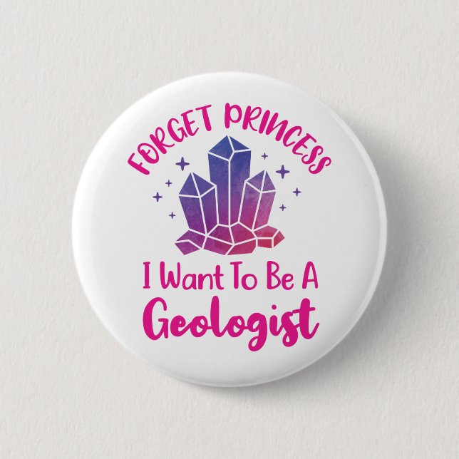 Forget Princess I Want to Be a Geologist 6 Cm Round Badge (Front)