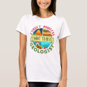 Forget Princess I Want to Be a Geologist Geology T-Shirt