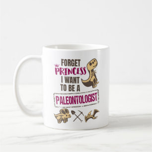 Forget Princess I Want to Be A Paleontologist Coffee Mug