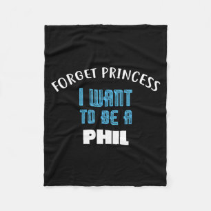 Forget Princess I Want To Be A Phil Name Fleece Blanket