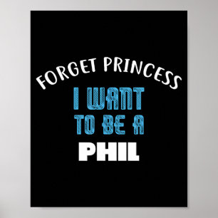 Forget Princess I Want To Be A Phil Name Poster