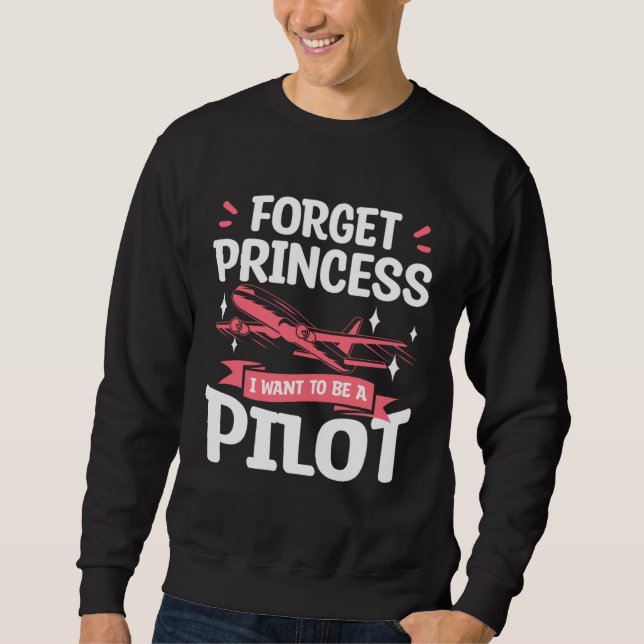 Forget Princess I Want To Be A Pilot Aviation Avia Sweatshirt (Front)