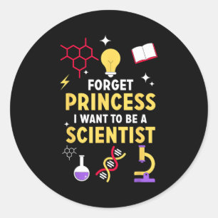Forget Princess I Want To Be A Scientist Girl Scie Classic Round Sticker