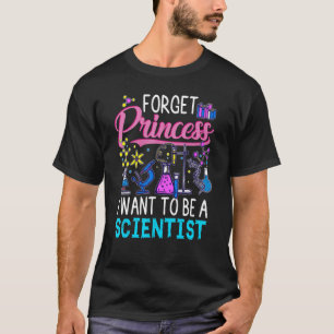 Forget Princess I Want To Be A Scientist Girl Scie T-Shirt