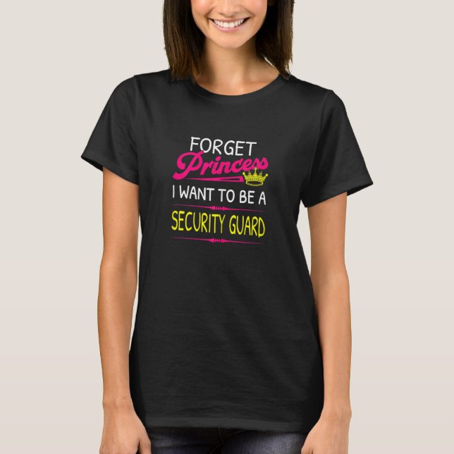 Forget Princess I Want To Be A Security Guard T-Shirt (Front)