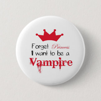 Forget Princess I want to be a Vampire 6 Cm Round Badge