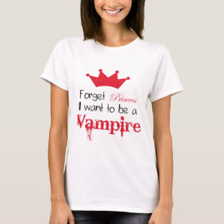 Forget Princess I want to be a Vampire T-Shirt