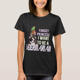 Forget Princess I Want To Be  A Veterinarian T-Shirt