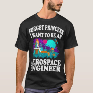 Forget Princess I Want to Be Aerospace Engineer Gi T-Shirt