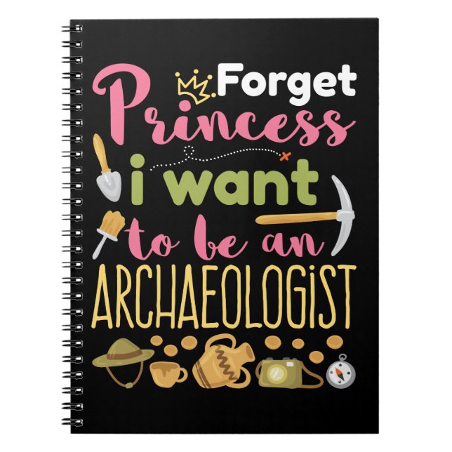 Forget Princess I Want to Be An Archaeologist Notebook (Front)
