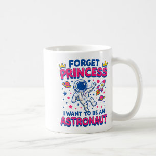 Forget Princess I Want To Be An Astronaut Outer Sp Coffee Mug