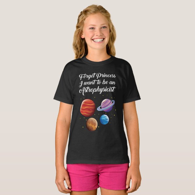 Forget princess I want to be an Astrophysicist T-Shirt (Front Full)