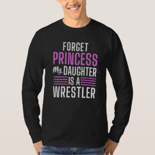 Forget Princess my Daughter is a Wrestler Sport Wr T-Shirt