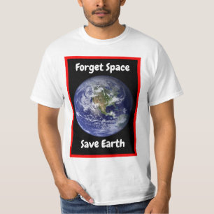 Forget Space Save Earth. T-Shirt