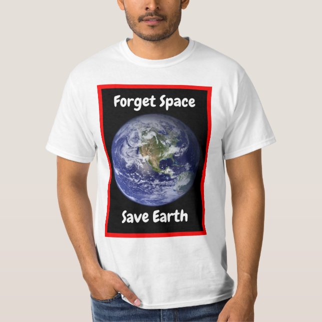 Forget Space Save Earth. T-Shirt (Front)
