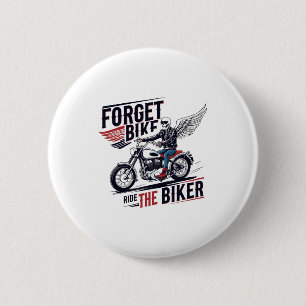 FORGET THE BIKE RIDE THE BIKER 6 CM ROUND BADGE