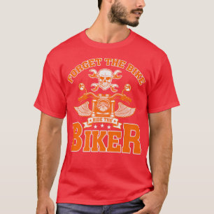 Forget The Bike Ride The Biker Funny T-Shirt