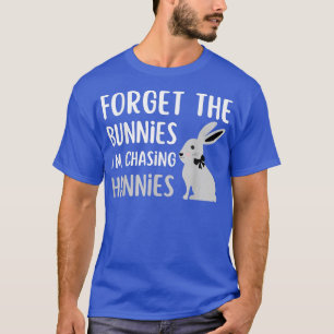 Forget The Bunnies I'm Chasing Hunnies  Easter Egg T-Shirt