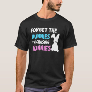 Forget The Bunnies I'm Chasing Hunnies Easter Egg T-Shirt