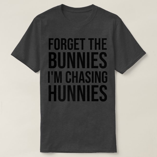 Forget the Bunnies I'm Chasing Hunnies ,Easter Egg T-Shirt (Design Front)
