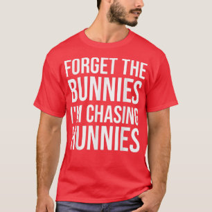 Forget The Bunnies I'm Chasing Hunnies ,easter Egg T-Shirt