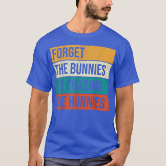 Forget The Bunnies I'm Chasing Hunnies ,easter Egg T-Shirt
