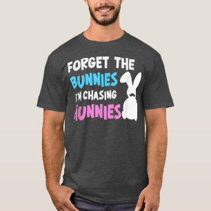 Forget The Bunnies I'm Chasing Hunnies Easter Funn T-Shirt