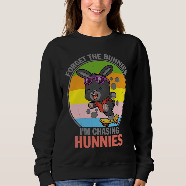 Forget The Bunnies I'm Chasing Hunnies   Easter Sweatshirt (Front)