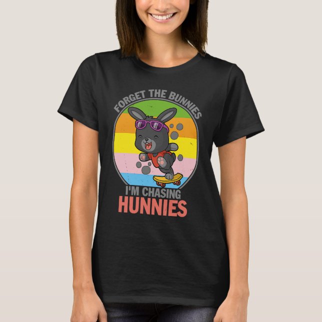 Forget The Bunnies I'm Chasing Hunnies   Easter T-Shirt (Front)