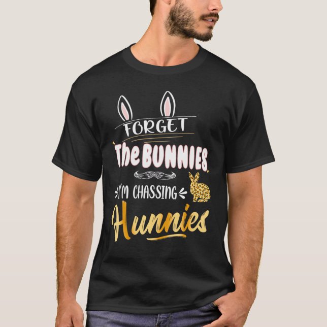 Forget The Bunnies I'm Chasing Hunnies  Easter To  T-Shirt (Front)