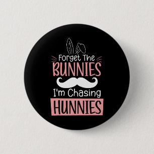Forget The Bunnies Im Chasing Hunnies Fun Easter B 6 Cm Round Badge