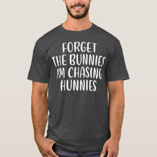 Forget the Bunnies I'm Chasing Hunnies Funny Easte T-Shirt
